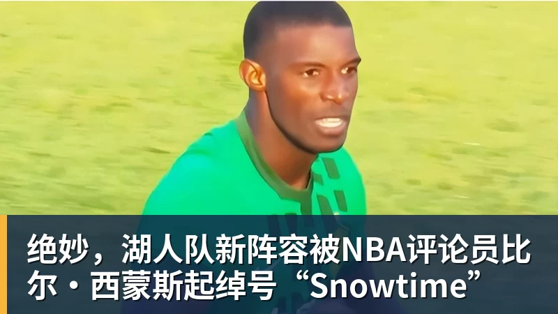 EMC易倍绝妙，湖人队新阵容被NBA评论员比尔·西蒙斯起绰号“Snowtime”