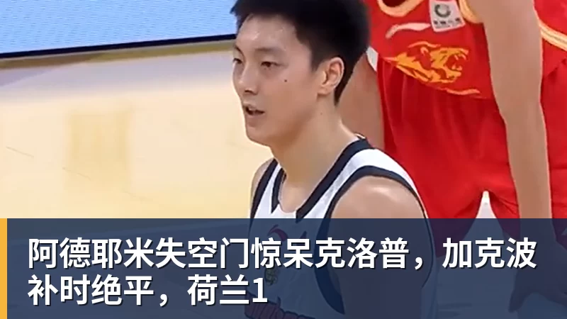 EMC易倍阿德耶米失空门惊呆克洛普，加克波补时绝平，荷兰1